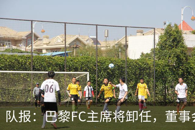 队报：巴黎FC主席将卸任，董事会将于11月9日正式确认